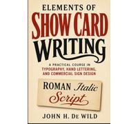Elements of Show Card Writing: A Course of Instruction on How to Make Business-Building Show Cards
