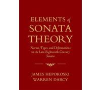 Elements of Sonata Theory: Norms, Types, and Deformations in the Late-Eighteenth-Century Sonata