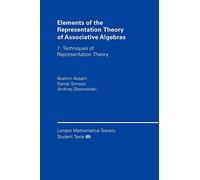 Elements of the Representation Theory of Associative Algebras: Techniques of Representation Theory: 65 (London Mathematical Society Student Texts, Series Number 65)