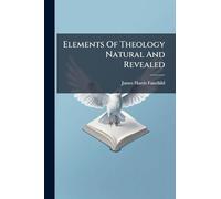 Elements Of Theology Natural And Revealed
