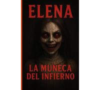 ELENA: LA MUÑECA DEL INFIERNO: Una historia de amor, locura y posesión sobrenatural