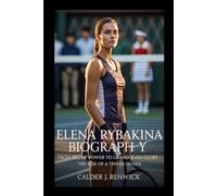 ELENA RYBAKINA BIOGRAPHY: From Silent Power to Grand Slam Glory - The Rise of a Tennis Queen