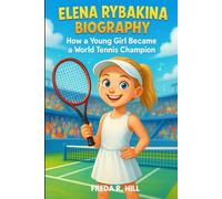 ELENA RYBAKINA BIOGRAPHY : HOW A YOUNG GIRL BECAME A WORLD TENNIS CHAMPION (A BIOGRAPHY BOOK FOR KIDS): THE JOURNEY OF A GIRL WHO LOVED THE GAME