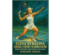 Elena Rybakina: Grass Court Icebreaker: Power, Precision, And A Grand Slam Legacy