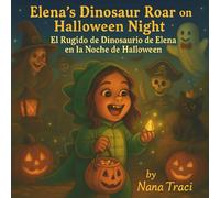 Elena’s Dinosaur Roar on Halloween Night / El Rugido de Dinosaurio de Elena en la Noche de Halloween: Ten Funny Friends, Ten Spooky Facts / Diez ... Diez Datos Espeluznantes (The Curious Clan)