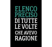 Elenco Preciso Di Tutte Le Volte Che Avevo Ragione: Elenco Preciso Di Tutte Le Volte Che Avevo Ragione: Taccuino per Appunti Divertente | Quaderno con ... Amico, Amica, Papà, Mamma e Parente | 6 x 9