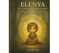 Elenya - Das Licht der keltischen Wälder: Ein magisches Mal- und Geschichtenbuch über Mut, Licht und Selbstvertrauen für Kinder ab 8 Jahren