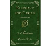 Elephant and Castle: A Reconstruction (Classic Reprint)