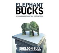 Elephant Bucks: An Insider's Guide to Writing for TV Sitcoms: The Inside Guide to Writing the TV Sitcom