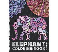 Elephant Coloring Book for Adults: Beautiful Elephants Designs for grown-ups Filled with Mandalas, Floral and Paisley Patterns (Stress Relief and Relaxation)