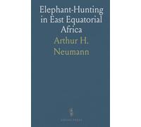 Elephant-Hunting in East Equatorial Africa: Three Years of Ivory-Hunting Under Mount Kenia and Lorogi Mountains