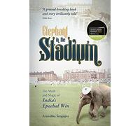 Elephant in the Stadium: The Myth and Magic of India's Epochal Win (Shortlisted for the Sunday Times Sports Book Awards 2023)