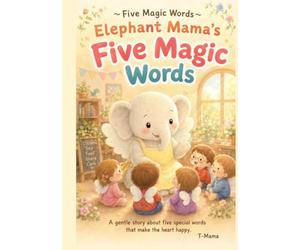 Elephant Mama's Five Magic Words: The Baby Fairy Learns Five Magic Words