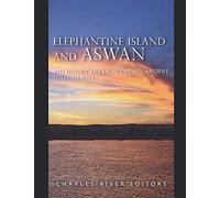 Elephantine Island and Aswan: The History and Legacy of the Ancient Egyptian Sites
