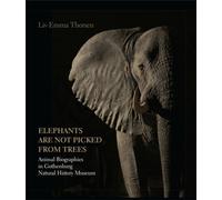 Elephants Are Not Picked from Trees : Animal Biographies in the Gothenburg Museum of Natural History