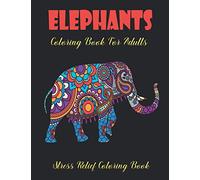 Elephants Coloring Book for Adults Stress Relief Coloring Book: African Elephants and Relaxing Mandala Patterns for Elephant Lovers