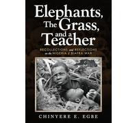 Elephants, The Grass, and a Teacher: Recollections and Reflections on the Nigeria / Biafra War