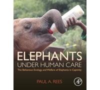 Elephants Under Human Care: The Behaviour, Ecology, and Welfare of Elephants in Captivity