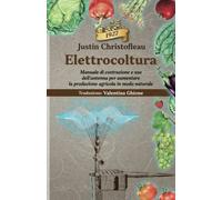 Elettrocoltura: Manuale di costruzione e uso dell’antenna per aumentare la produzione agricola in modo naturale