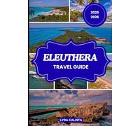ELEUTHERA TRAVEL GUIDE 2025-2026: Explore the beauty of Eleuthera with Suggested Itineraries, Authentic Adventures, Cozy Stays, and Must-Visit Beaches.