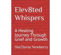 Elev8ted Whispers: A Healing Journey Through Grief and Growth