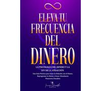 Eleva tu Frecuencia del Dinero: La Psicología del Dinero y la Ley de la Atracción: Una Guía Práctica para Sanar tu Relación con el Dinero, Reprogramar tu Mente y Atraer Abundancia Financiera Duradera