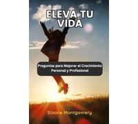 Eleva tu Vida: Preguntas para Mejorar el Crecimiento Personal y Profesional