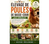 ÉLEVAGE DE POULES DE BASSE-COUR POUR DÉBUTANTS: Le guide pratique pour élever des poules en bonne santé, construire un poulailler sûr, éviter les ... frais et garder un petit troupeau heureux