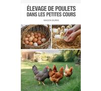 Élevage de poulets dans les petites cours: Un manuel étape par étape pour garder des poules heureuses et en bonne santé sans posséder de ferme