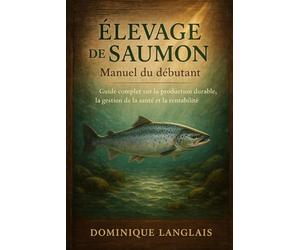 ÉLEVAGE DE SAUMON: Guide complet sur la production durable, la gestion de la santé et la rentabilité