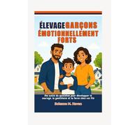 Élevage Garçons émotionnellement forts: Des outils du quotidien pour développer le courage, la gentillesse et la force chez vos fils