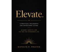 Elevate. A Practical Philosophy for Intentional Living.