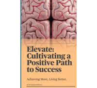 Elevate: Cultivating a Positive Path to Success: Achieving More, Living Better.