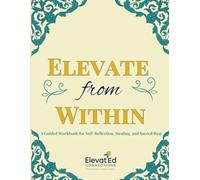 Elevate From Within: A Guided Workbook for Self-Reflection, Healing, and Sacred Rest
