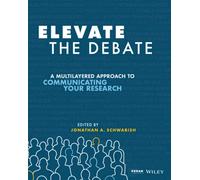 Elevate the Debate: A Multilayered Approach to Communicating Your Research: A Multilayered Approach to Communicating Your Research