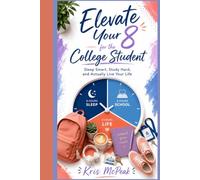Elevate Your 8 for the College Student: Sleep Smart, Study Hard, and Actually LIVE Your College Life (College Success Playbook Series)