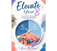 Elevate Your 8: Use Your Clifton Strengths to Transform the Eight Hours that Shape Your Life
