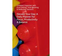 Elevate Your Day: A Daily Planner for Focus, Productivity & Balance: Undated Organizer with Goal-Setting, Time Blocking & Reflection Sections