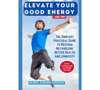 Elevate Your Good Energy: The Simplest Practical Guide to Reviving Metabolism, Better Health and Longevity (LARGE PRINT EDITION)
