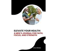 ELEVATE YOUR HEALTH: A Men’s Journal for Faith, Focus, and Strength