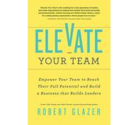 Elevate Your Team: Push Beyond Your Leadership Limits to Unlock Success in Yourself and Others (Ignite Reads)