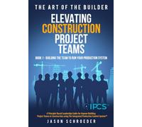 Elevating Construction Project Teams: Building The Team to Run Your Production System (The Art of the Builder)