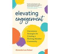 Elevating Engagement: Uncommon Strategies for Creating a Thriving Member Community
