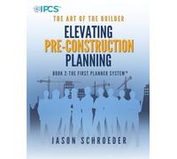 Elevating Pre-construction Planning: Book 2 - The First Planner System (The Art of the Builder)