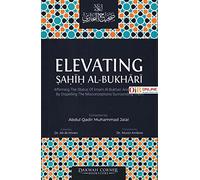 Elevating Sahih Al-Bukhari : Affirming The Status of Imam Al Bukhari and His Sahih by Dispelling the Misconceptions Surrounding Them