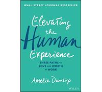 Elevating the Human Experience: Three Paths to Love and Worth at Work