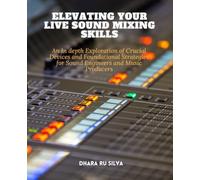 Elevating Your Live Sound Mixing Skills: An In depth Exploration of Crucial Devices and Foundational Strategies for Sound Engineers and Music Producers