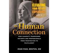 Elevating Your Patient Experience, Part 2-The Human Connection: How Humanity Transforms Patients and Professionals from Frustration to Fulfillment