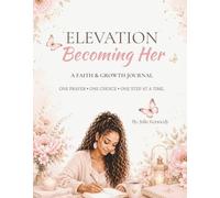 Elevation: Becoming Her: A Faith & Growth Journal One Prayer. One Choice. One Step at a Time.