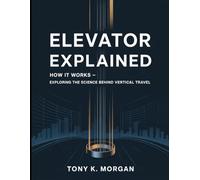 Elevator Explained: How it Works:Exploring the Science Behind Vertical Travel (Technology and Science History books)
